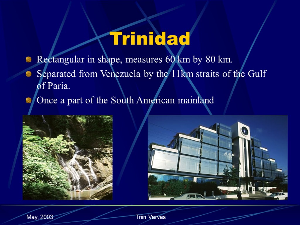 May, 2003 Triin Varvas Trinidad Rectangular in shape, measures 60 km by 80 km.